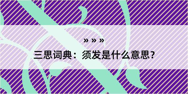 三思词典：须发是什么意思？