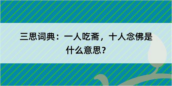 三思词典：一人吃斋，十人念佛是什么意思？