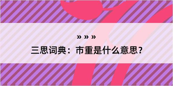 三思词典：市重是什么意思？