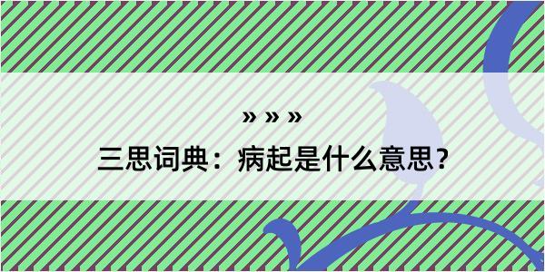 三思词典：病起是什么意思？