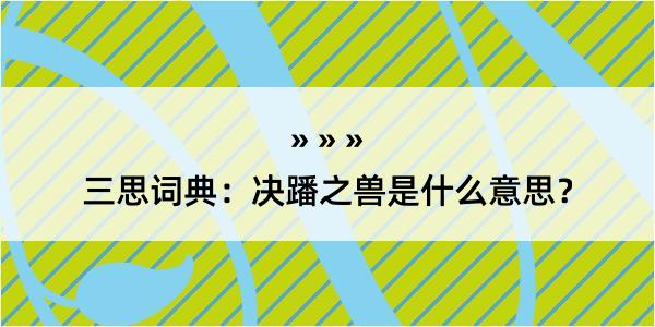 三思词典：决蹯之兽是什么意思？