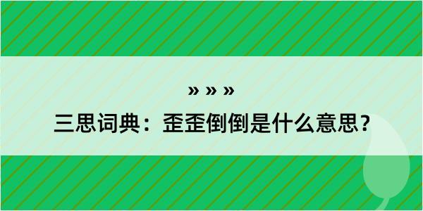 三思词典：歪歪倒倒是什么意思？