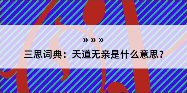 三思词典：天道无亲是什么意思？