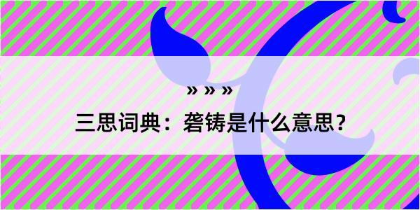 三思词典：砻铸是什么意思？