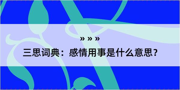 三思词典：感情用事是什么意思？