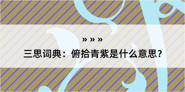 三思词典：俯拾青紫是什么意思？