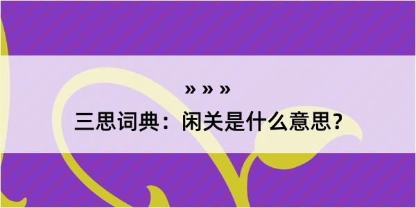 三思词典：闲关是什么意思？