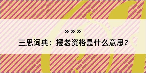 三思词典：摆老资格是什么意思？