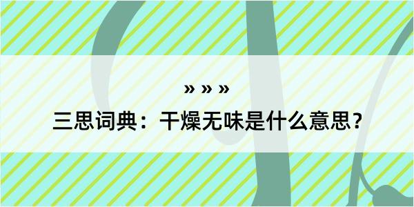 三思词典：干燥无味是什么意思？