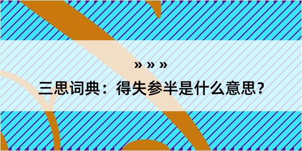 三思词典：得失参半是什么意思？