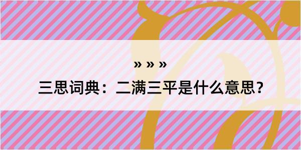 三思词典：二满三平是什么意思？