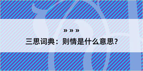 三思词典：则情是什么意思？