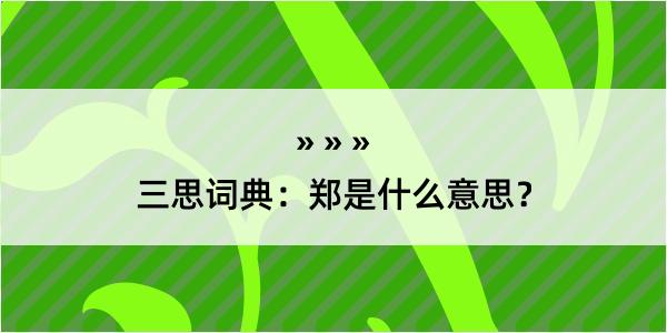 三思词典：郑是什么意思？