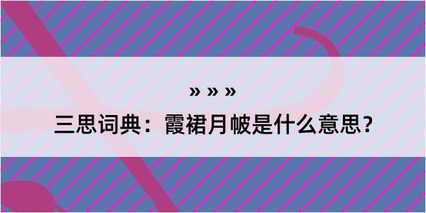 三思词典：霞裙月帔是什么意思？