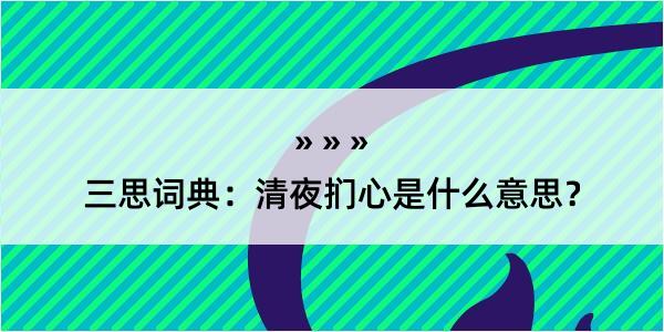 三思词典：清夜扪心是什么意思？