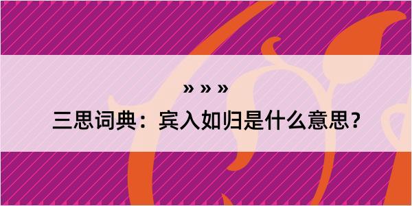 三思词典：宾入如归是什么意思？