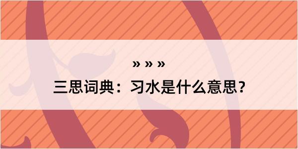 三思词典：习水是什么意思？