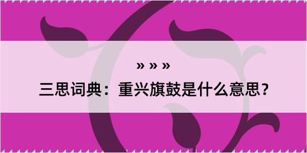 三思词典：重兴旗鼓是什么意思？