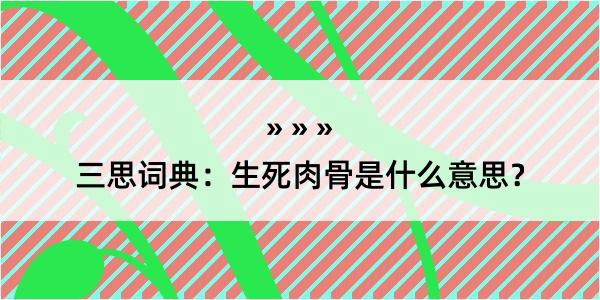 三思词典：生死肉骨是什么意思？