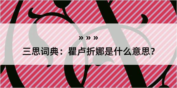 三思词典：瞿卢折娜是什么意思？