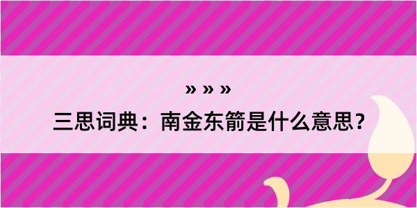 三思词典：南金东箭是什么意思？