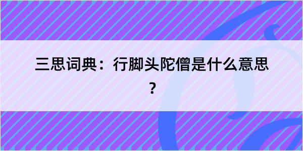 三思词典：行脚头陀僧是什么意思？