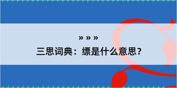 三思词典：缥是什么意思？