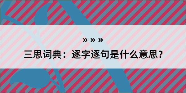 三思词典：逐字逐句是什么意思？