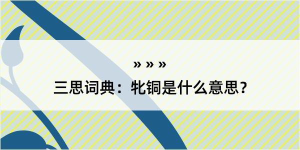 三思词典：牝铜是什么意思？