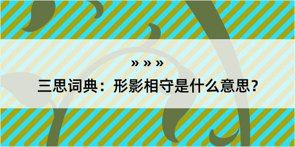 三思词典：形影相守是什么意思？