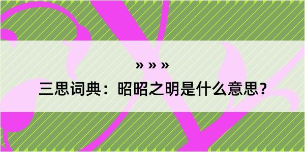 三思词典：昭昭之明是什么意思？