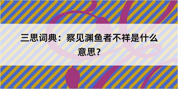 三思词典：察见渊鱼者不祥是什么意思？