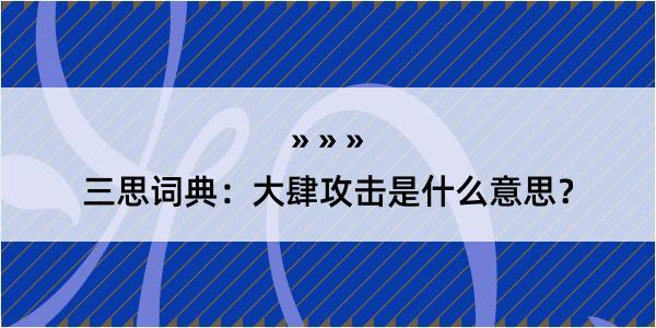 三思词典：大肆攻击是什么意思？