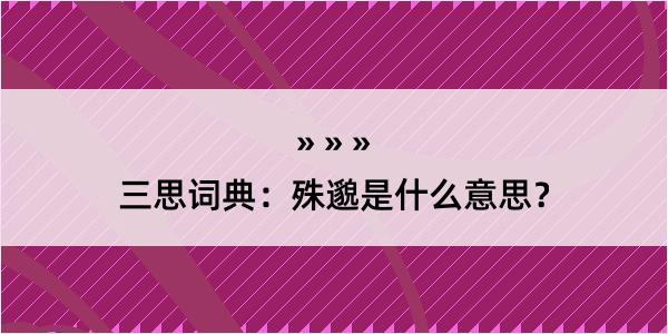 三思词典：殊邈是什么意思？