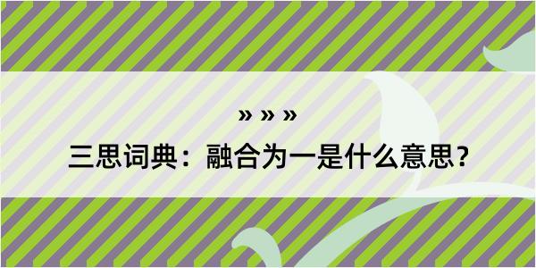 三思词典：融合为一是什么意思？