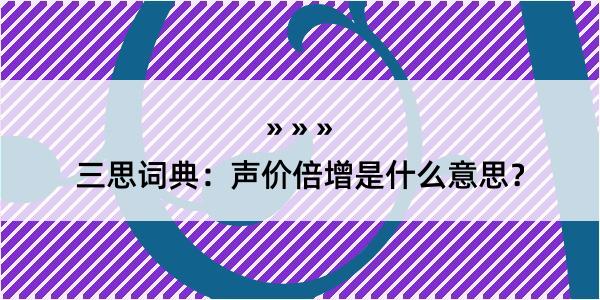 三思词典：声价倍增是什么意思？