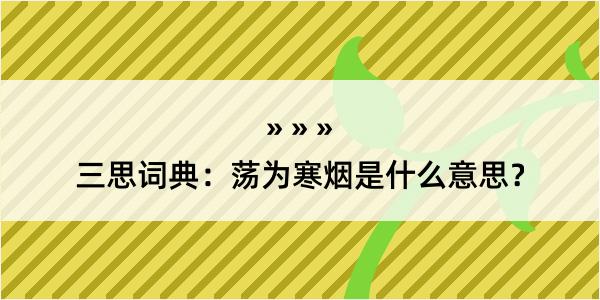 三思词典：荡为寒烟是什么意思？