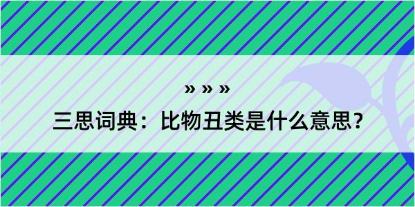 三思词典：比物丑类是什么意思？