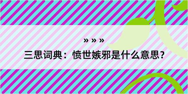 三思词典：愤世嫉邪是什么意思？