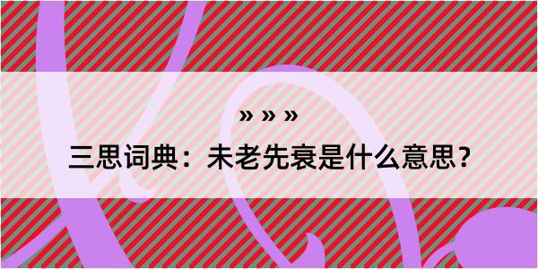 三思词典：未老先衰是什么意思？