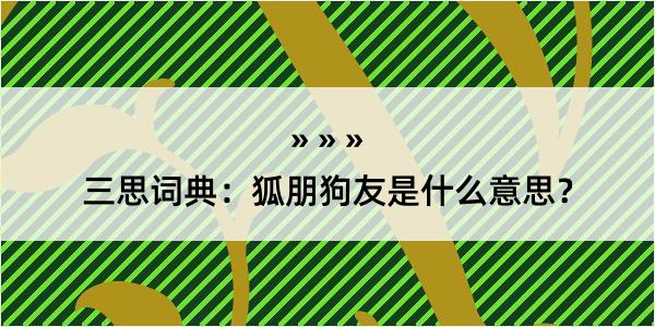 三思词典：狐朋狗友是什么意思？