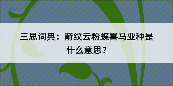 三思词典：箭纹云粉蝶喜马亚种是什么意思？