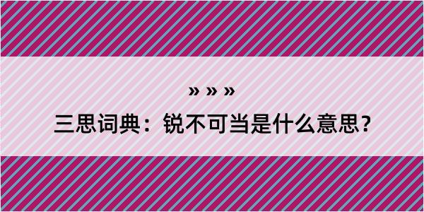 三思词典：锐不可当是什么意思？