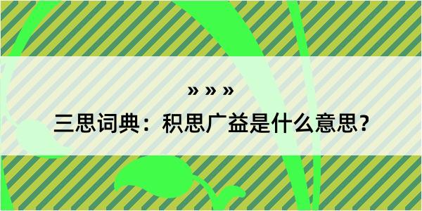 三思词典：积思广益是什么意思？