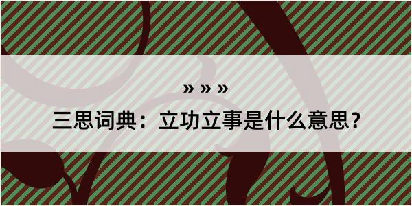 三思词典：立功立事是什么意思？