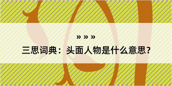 三思词典：头面人物是什么意思？