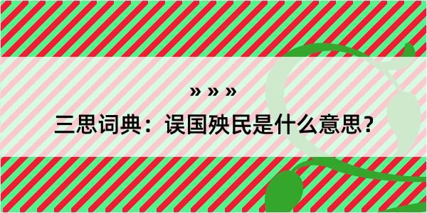 三思词典：误国殃民是什么意思？