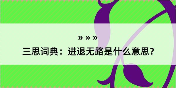 三思词典：进退无路是什么意思？