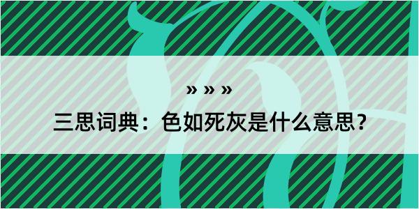 三思词典：色如死灰是什么意思？