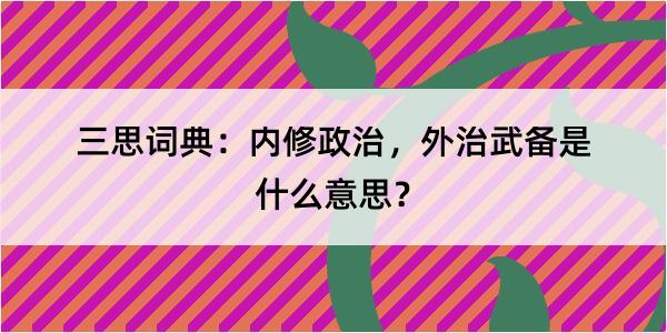 三思词典：内修政治，外治武备是什么意思？